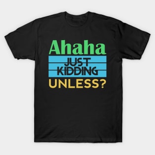 Just Kidding... Unless? T-Shirt